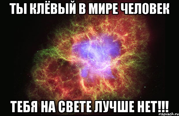 ты клёвый в мире человек тебя на свете лучше нет!!!, Мем Туманность