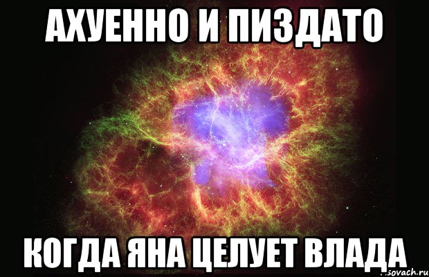 ахуенно и пиздато когда яна целует влада, Мем Туманность