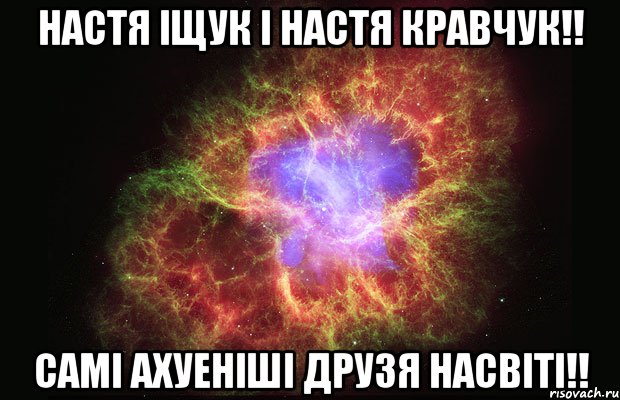 настя іщук і настя кравчук!! самі ахуеніші друзя насвіті!!, Мем Туманность