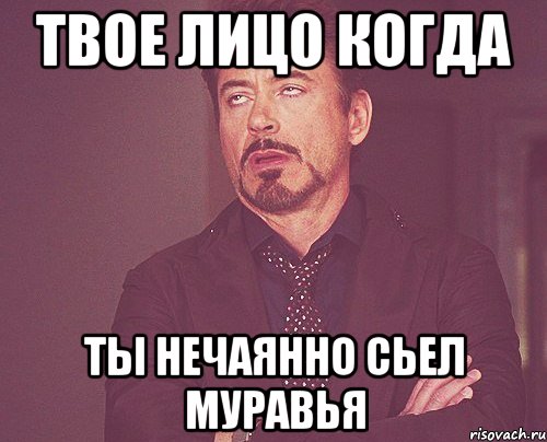 твое лицо когда ты нечаянно сьел муравья, Мем твое выражение лица