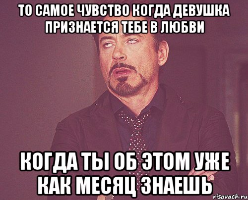 то самое чувство когда девушка признается тебе в любви когда ты об этом уже как месяц знаешь, Мем твое выражение лица