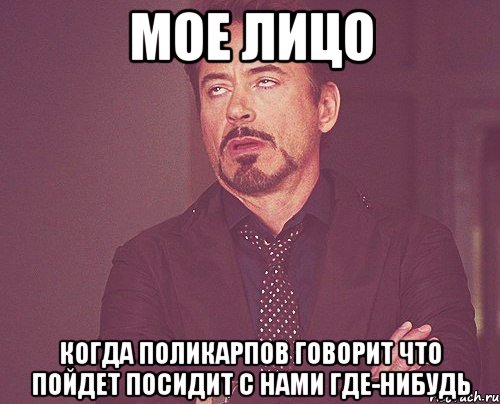 мое лицо когда поликарпов говорит что пойдет посидит с нами где-нибудь, Мем твое выражение лица