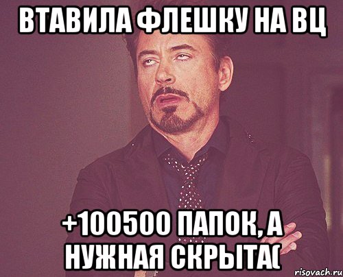 втавила флешку на вц +100500 папок, а нужная скрыта(, Мем твое выражение лица