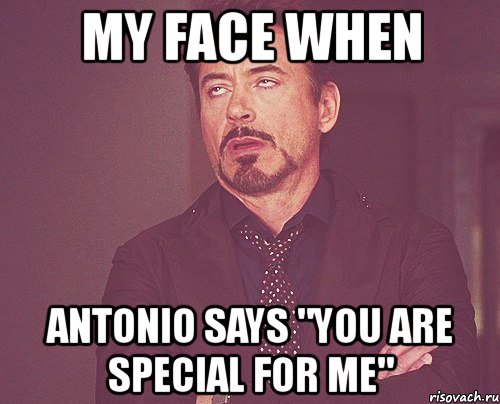 my face when antonio says "you are special for me", Мем твое выражение лица