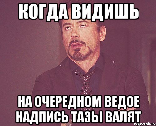 когда видишь на очередном ведое надпись тазы валят, Мем твое выражение лица