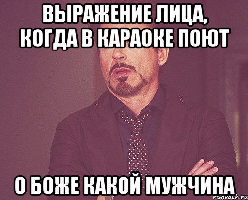 выражение лица, когда в караоке поют о боже какой мужчина, Мем твое выражение лица