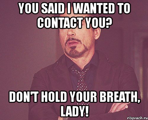 you said i wanted to contact you? don't hold your breath, lady!, Мем твое выражение лица