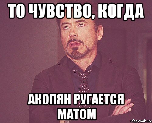 то чувство, когда акопян ругается матом, Мем твое выражение лица