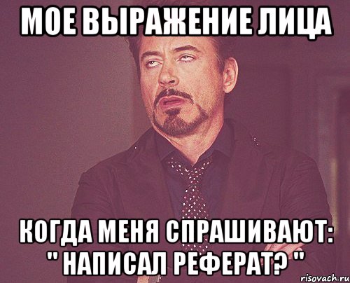 мое выражение лица когда меня спрашивают: " написал реферат? ", Мем твое выражение лица