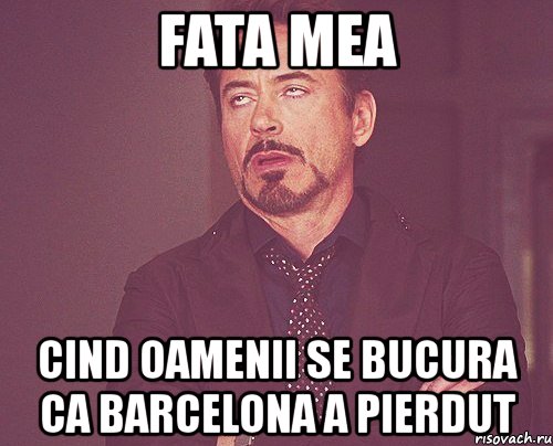 fata mea cind oamenii se bucura ca barcelona a pierdut, Мем твое выражение лица