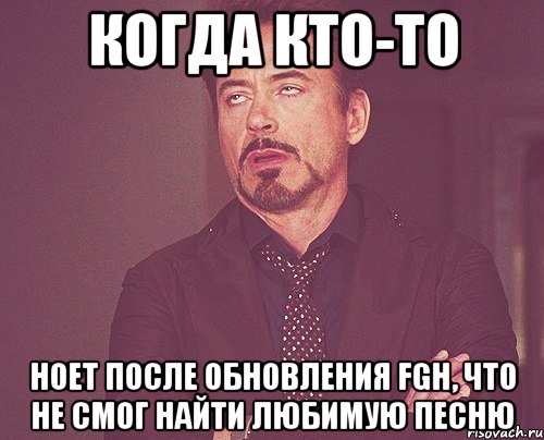 когда кто-то ноет после обновления fgh, что не смог найти любимую песню, Мем твое выражение лица