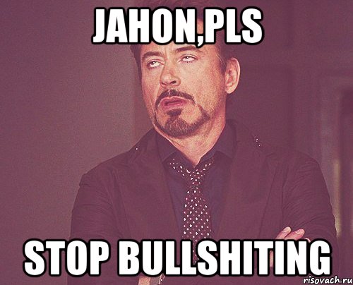 jahon,pls stop bullshiting, Мем твое выражение лица