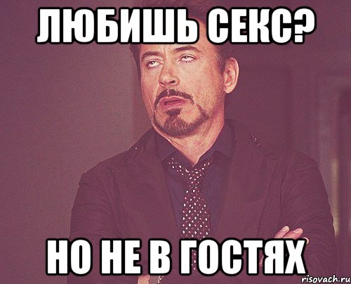 любишь секс? но не в гостях, Мем твое выражение лица