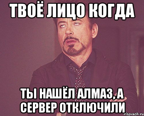 твоё лицо когда ты нашёл алмаз, а сервер отключили, Мем твое выражение лица