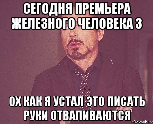 сегодня премьера железного человека 3 ох как я устал это писать руки отваливаются, Мем твое выражение лица