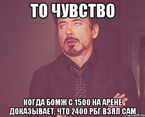 то чувство когда бомж с 1500 на арене доказывает, что 2400 рбг взял сам, Мем твое выражение лица