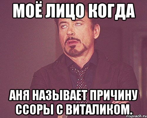 моё лицо когда аня называет причину ссоры с виталиком., Мем твое выражение лица