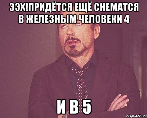 ээх!придётся ещё снематся в железным человеки 4 и в 5, Мем твое выражение лица