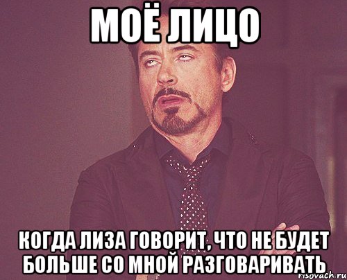 моё лицо когда лиза говорит, что не будет больше со мной разговаривать, Мем твое выражение лица