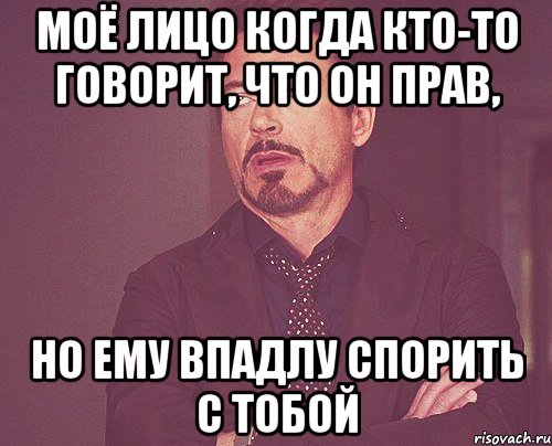 моё лицо когда кто-то говорит, что он прав, но ему впадлу спорить с тобой, Мем твое выражение лица