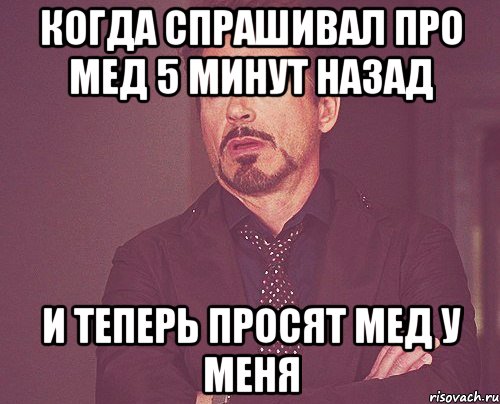 когда спрашивал про мед 5 минут назад и теперь просят мед у меня, Мем твое выражение лица