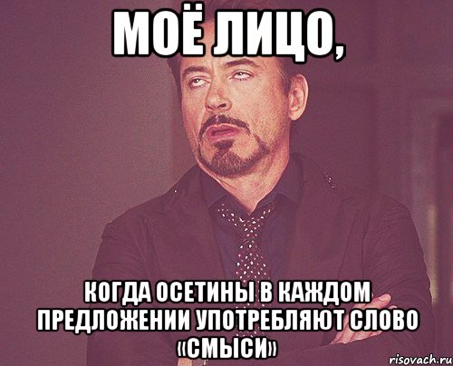 моё лицо, когда осетины в каждом предложении употребляют слово «смыси», Мем твое выражение лица