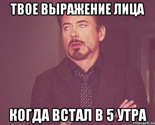 твое выражение лица когда встал в 5 утра, Мем твое выражение лица