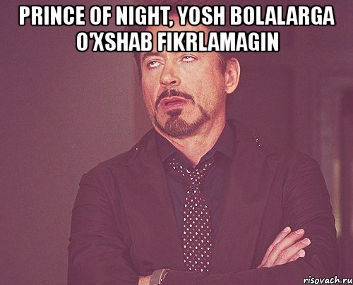 prince of night, yosh bolalarga o'xshab fikrlamagin , Мем твое выражение лица