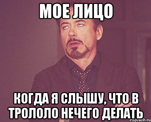 мое лицо когда я слышу, что в трололо нечего делать, Мем твое выражение лица