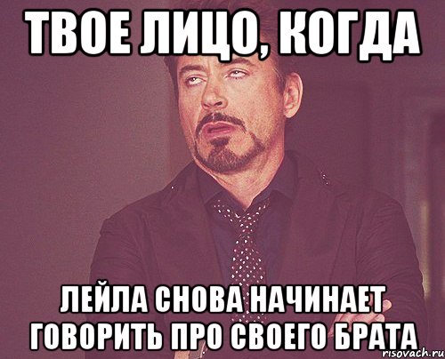 твое лицо, когда лейла снова начинает говорить про своего брата, Мем твое выражение лица