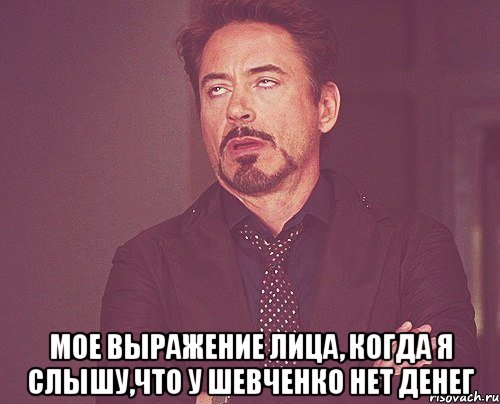  мое выражение лица, когда я слышу,что у шевченко нет денег, Мем твое выражение лица