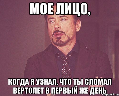 мое лицо, когда я узнал, что ты сломал вертолет в первый же день, Мем твое выражение лица