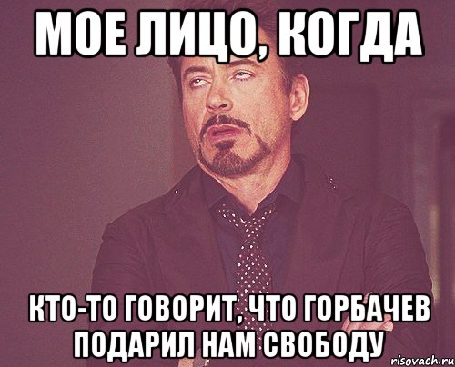 мое лицо, когда кто-то говорит, что горбачев подарил нам свободу, Мем твое выражение лица