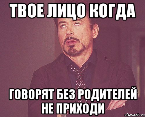 твое лицо когда говорят без родителей не приходи, Мем твое выражение лица