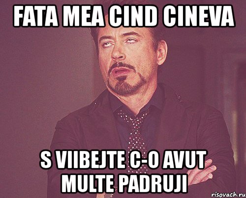 fata mea cind cineva s viibejte c-o avut multe padruji, Мем твое выражение лица