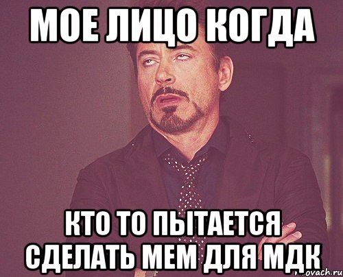 мое лицо когда кто то пытается сделать мем для мдк, Мем твое выражение лица