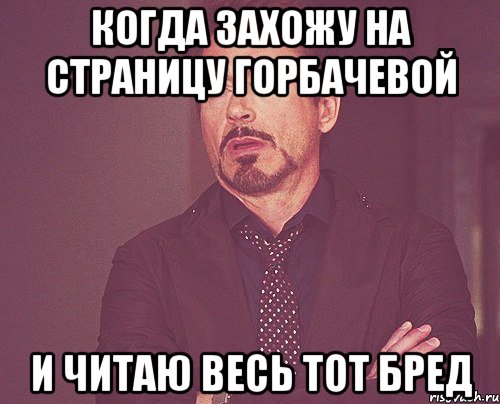 когда захожу на страницу горбачевой и читаю весь тот бред, Мем твое выражение лица