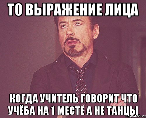 то выражение лица когда учитель говорит что учёба на 1 месте а не танцы, Мем твое выражение лица