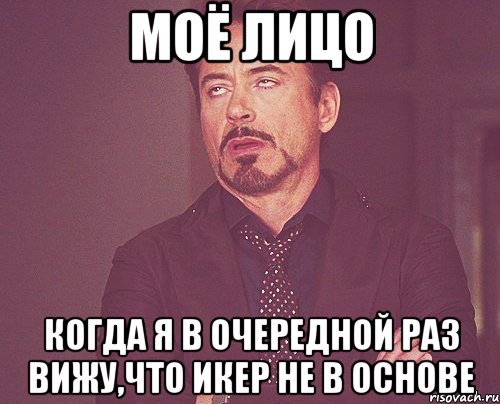 моё лицо когда я в очередной раз вижу,что икер не в основе, Мем твое выражение лица