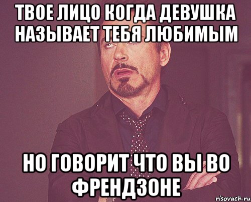 твое лицо когда девушка называет тебя любимым но говорит что вы во френдзоне, Мем твое выражение лица