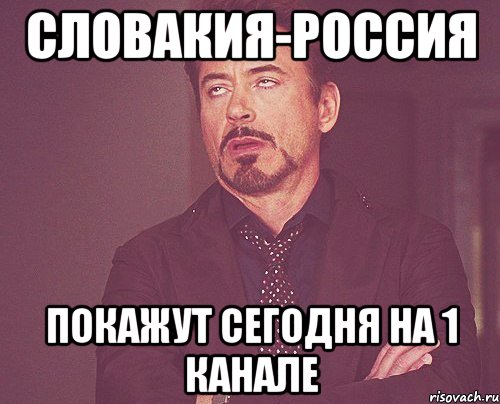 словакия-россия покажут сегодня на 1 канале, Мем твое выражение лица