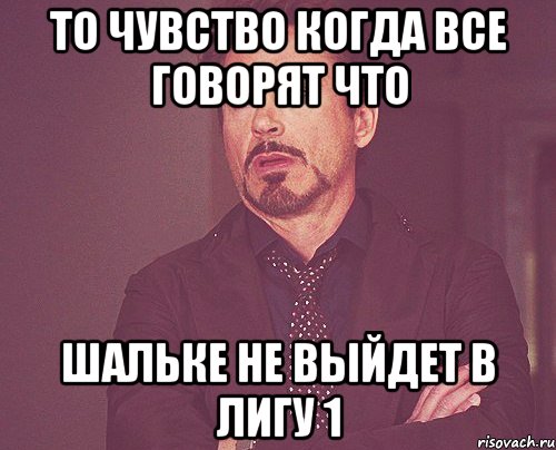 то чувство когда все говорят что шальке не выйдет в лигу 1, Мем твое выражение лица