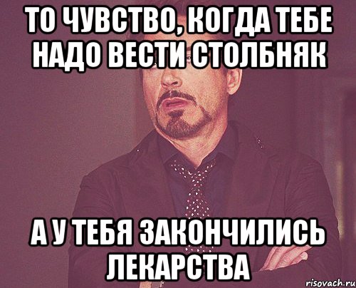 то чувство, когда тебе надо вести столбняк а у тебя закончились лекарства, Мем твое выражение лица