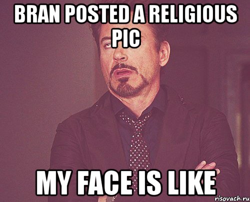 bran posted a religious pic my face is like, Мем твое выражение лица