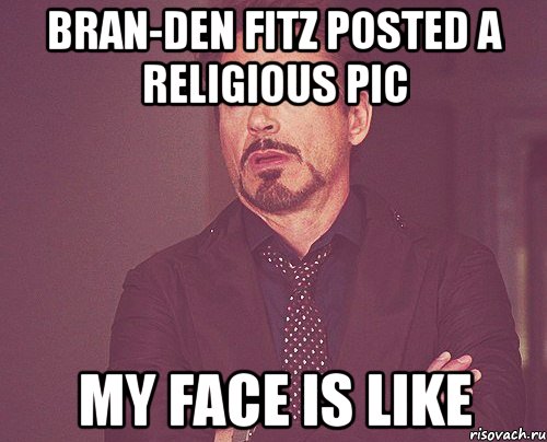 bran-den fitz posted a religious pic my face is like, Мем твое выражение лица