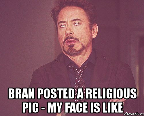  bran posted a religious pic - my face is like, Мем твое выражение лица