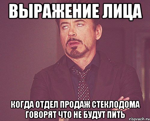 выражение лица когда отдел продаж стеклодома говорят что не будут пить, Мем твое выражение лица