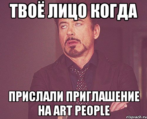 твоё лицо когда прислали приглашение на art people, Мем твое выражение лица