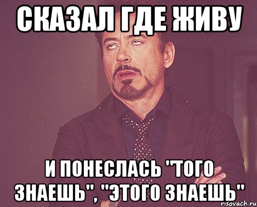 сказал где живу и понеслась "того знаешь", "этого знаешь", Мем твое выражение лица