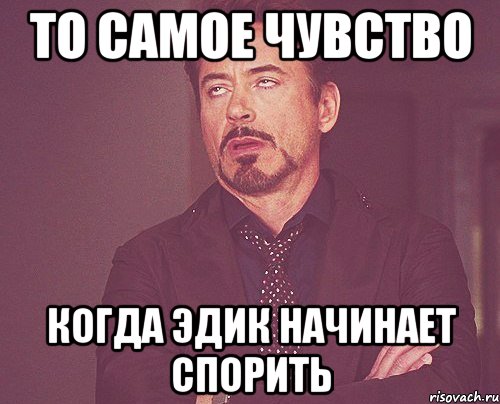 то самое чувство когда эдик начинает спорить, Мем твое выражение лица